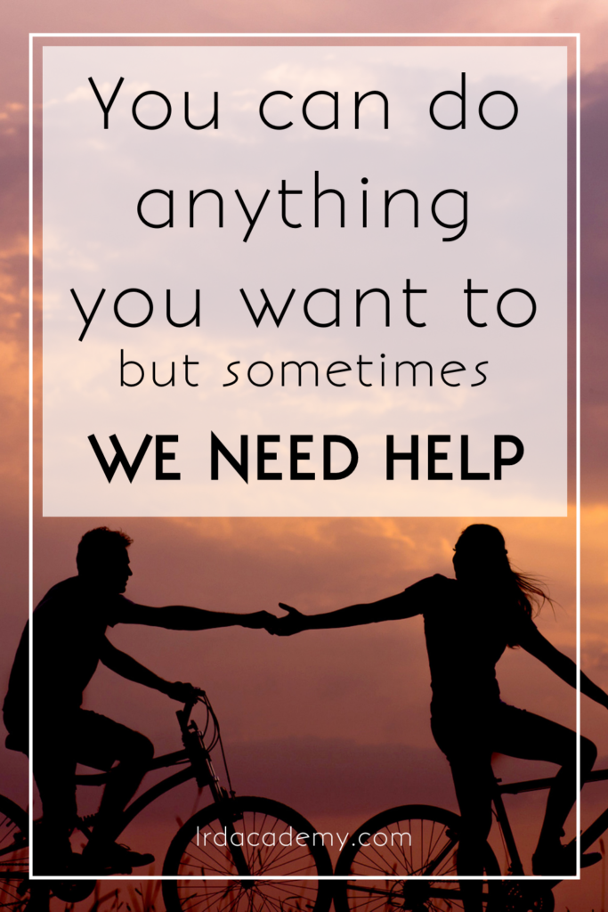 You can do anything you want to- but sometimes, WE NEED HELP